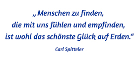 Menschen zu finden, die mit uns fühlen und empfinden, ist wohl das schönste Glück auf Erden. - Carl Spitteler
